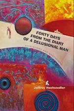 Forty Days from the Diary of a Delusional Man