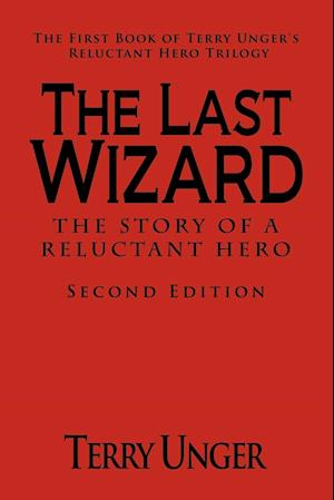 The Last Wizard - The Story of a Reluctant Hero Second Edition