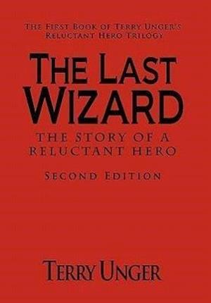 The Last Wizard - The Story of a Reluctant Hero Second Edition