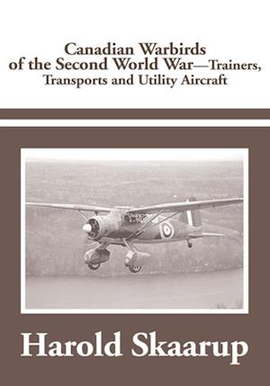 Canadian Warbirds of the Second World War - Trainers, Transports and Utility Aircraft