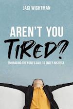 Aren't You Tired? Embracing the Lord's Call to Enter Into His Rest