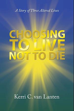 Choosing to Live Not to Die: A Story of Three Altered Lives