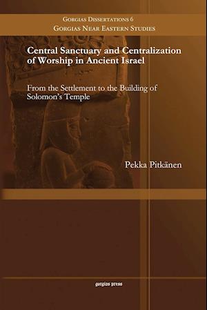 Central Sanctuary and Centralization of Worship in Ancient Israel