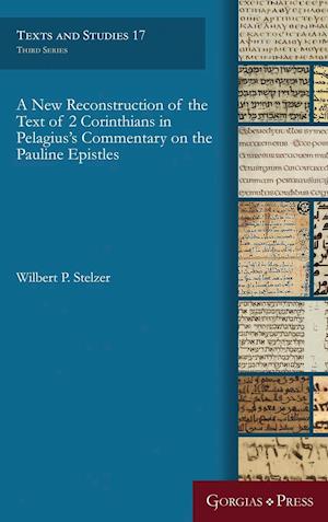 A New Reconstruction of the Text of 2 Corinthians in Pelagius' Commentary on the Pauline Epistles