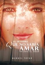 El Hombre Que No Sabía Amar