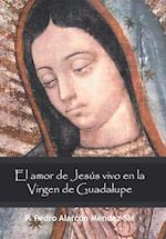 El Amor de Jesus Vivo En La Virgen de Guadalupe