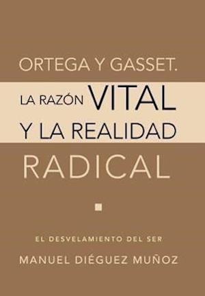 Ortega y Gasset. La Razon Vital y La Realidad Radical