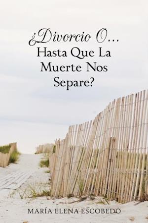 ¿Divorcio O...Hasta Que La Muerte Nos Separe?