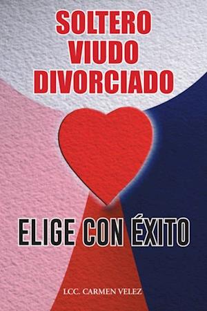 Elige Con Éxito                “Soltero, Viudo O Divorciado”