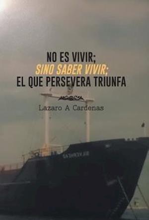 No Es Vivir; Sino Saber Vivir; El Que Persevera Triunfa