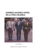 Hombres Haciendo Patria En La Otra Colombia