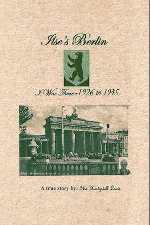 Ilse's Berlin-I Was There-1926 to 1945