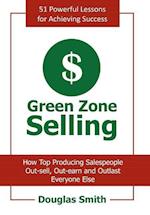 Green Zone Selling: How Top Producing Salespeople Out-sell, Out-earn and Outlast Everyone Else 