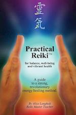 Practical Reiki TM: for balance, well-being, and vibrant health. A guide to a simple, revolutionary energy healing method. 