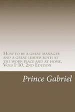 How to Be a Great Manager and a Great Leader Both at the Work Place and at Home, Vols 1-10, 2nd Edition