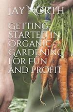 Getting Started in Organic Gardening for Fun and Profit 