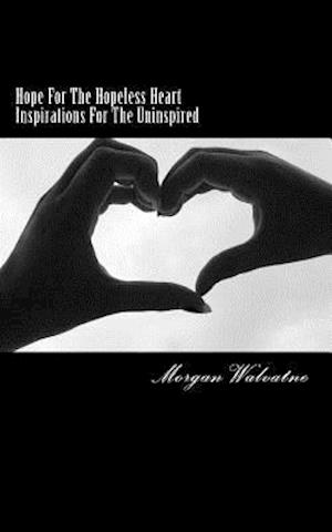 Hope for the Hopeless Heartinspirations for the Uninspired