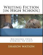 Writing Fiction [in High School]: Bringing Your Stories to Life! 