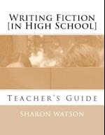 Writing Fiction [in High School]: Teacher's Guide 