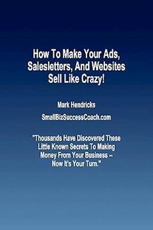 How to Make Your Ads, Salesletters, and Websites Sell Like Crazy