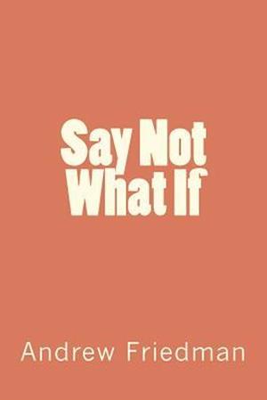 Say Not What If