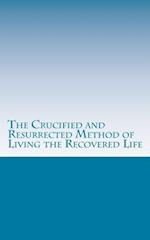 The Crucified and Resurrected Method of Living the Recovered Life