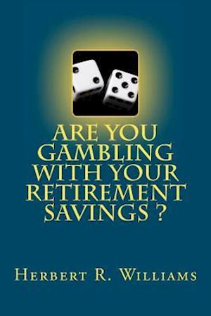 Are You Gambling with Your Retirement Savings?