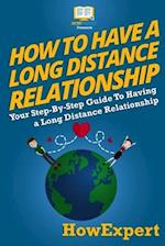 How to Have a Long Distance Relationship - Your Step-By-Step Guide to Having a Long Distance Relationship
