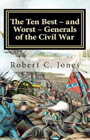 The Ten Best - And Worst - Generals of the Civil War