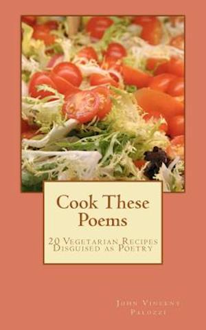 Cook These Poems: 20 Vegetarian Recipes Disguised as Poetry