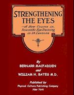 Strengthening The Eyes - A New Course In Scientific Eye Training In 28 Lessons: & Better Eyesight Magazine 