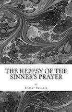 The Heresy of the Sinner's Prayer