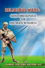 Religious Wars; God Ordained or Human Wishes.