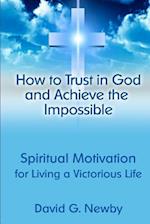 How to Trust in God and Achieve the Impossible