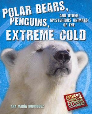 Polar Bears, Penguins, and Other Mysterious Animals of the Extreme Cold