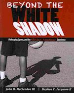 Beyond the White Shadow: Philosophy, Sports, and the African American Experience