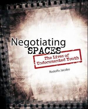 Negotiating Spaces: The Lives of Undocumented Youth