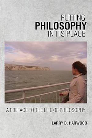 Putting Philosophy in Its Place: A Preface to the Life of Philsophy