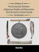 A History of First Encounters Between Indigenous Peoples and Newcomers from the East to Central Canada for Educators