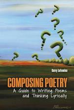 Composing Poetry: A Guide to Writing Poems and Thinking Lyrically