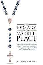 The Rosary for World Peace: An Oratorio in Four Acts Joyful, Luminous, Sorrowful and Glorious Mysteries 