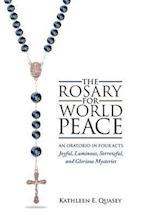 The Rosary for World Peace: An Oratorio in Four Acts Joyful, Luminous, Sorrowful and Glorious Mysteries 