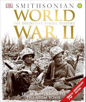 World War II: The Definitive Visual History from Blitzkrieg to the Atom Bomb