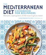 The Mediterranean Diet Cookbook for Beginners : Meal Plans, Expert Guidance, and 100 Recipes to Get You Started 