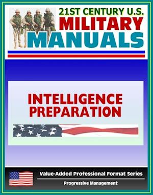 21st Century U.S. Military Manuals: Intelligence Preparation of the Battlefield (IPB) Field Manual - FM 34-130 (Value-Added Professional Format Series)