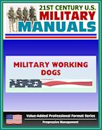 21st Century U.S. Military Manuals: Military Working Dogs Field Manual - FM 3-19.17 (Value-Added Professional Format Series)