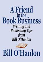 Friend in the Book Business: Writing and Publishing Tips from Bill O'Hanlon
