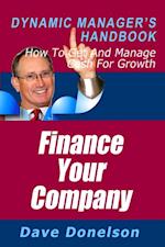 Finance Your Company: The Dynamic Manager's Handbook On How To Get And Manage Cash For Growth