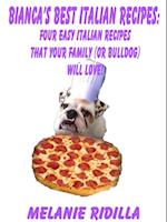 Bianca's Best Italian Recipes: Four Easy Italian Recipes that Your Family (or Bulldog) Will Love!