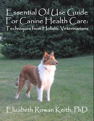 Essential Oil Use Guide For Canine Health Care: Techniques from Holistic Veterinarians